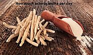 How much ashwagandha per day with Best time to take it