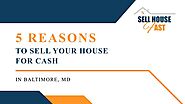 5 Reasons To Sell Your Baltimore Home For Cash