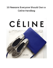 10 Reasons Everyone Should Own a Celine Handbag