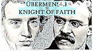 Kierkegaard knight of faith and Nietzsche ubermench similarities and differences