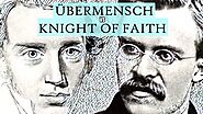 Nietzsche’s Übermensch VS Kierkegaard’s Knight of Faith