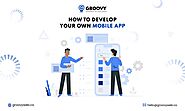How To Develop Your Own Mobile App