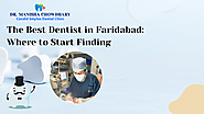 The Best Dentist in Faridabad: Where to Start Finding – Best dentist in Faridabad