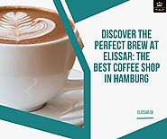 Discover the Perfect Brew at Elissar: The Best Coffee Shop in Hamburg