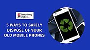 5 Ways To Safely Dispose Of Your Old Mobile Phones