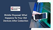 Mobile Disposal: What Happens To Your Old Devices After Collection