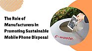 The Role Of Manufacturers In Promoting Sustainable Mobile Phone Disposal