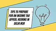Tips to Prepare for an Income Tax Appeal Hearing in Delhi NCR - Sarvam Professionals