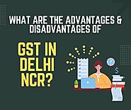 What Are the Advantages & Disadvantages of GST in Delhi NCR? - Sarvam Professionals