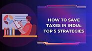 How to Save Taxes in India: Top 5 Strategies - Sarvam Professionals