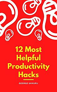 12 Most Helpful Productivity Hacks Kindle Edition