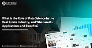 What is the Role of Data Science in the Real Estate Industry, and What are its Applications and Benefits?