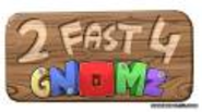 2 FAST 4 GNOMZ