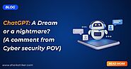 ChatGPT: A Dream or a nightmare? (A comment from a cybersecurity POV)