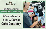 Understanding Root Canal Therapy: A Comprehensive Guide by Castle Oaks Dentistry - Castle Oaks Dentistry