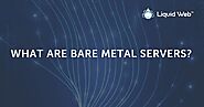 What is a Bare Metal Server? A Definitive Guide | Liquid Web