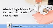 #391: What Is A Digital Course? The How, What, & Why They're Magic - Amy Porterfield | Online Marketing Expert