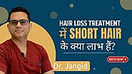 Benefits of Short Hair in Hair Loss | Best Hair Loss Treatment in Delhi NCR | Dr. Jangid