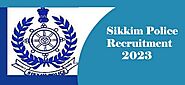 Sikkim Police Recruitment 2023, Eligibility Criteria, Last Date, Syllabus, Age Limit, Apply Online sikkimpolice.nic.in