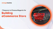 7 Reasons Choose Magento for Building eCommerce Store