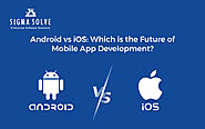 Android vs iOS: Which is the Future of Mobile App Development? - Sigma Solve Inc