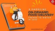 6 Emerging On-Demand Food Delivery Trends to Watch in 2023