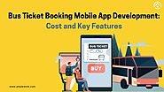 Bus Ticket Booking Mobile App Development: Cost and Key Features