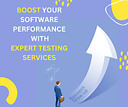 Boost Your Software’s Performance with Expert Testing Services