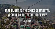 Take Flight To The Skies Of Nainital: A Guide To The Aerial Ropeway