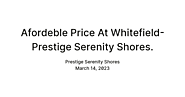 Afordeble Price At Whitefield- Prestige Serenity Shores. — Teletype