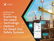 Building Safer Worksites: Exploring the Latest Technology Options for Smart Site Safety Systems