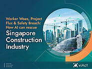 Worker Woes, Project Flux & Safety Breach: How AI can rescue Singapore Construction Industry