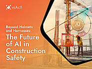 Beyond Helmets and Harnesses: The Future of AI in Construction Safety