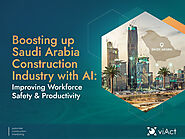 Boosting up Saudi Arabia Construction Industry with AI: Improving Workforce Safety & Productivity