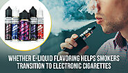 Whether E-Liquid Flavoring Helps Smokers Transition To Electronic Cigarettes | Awesomevapestore