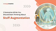 3 Scenarios While You Should Start Thinking About Staff Augmentation