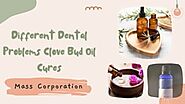 Different Dental Problems Clove Bud Oil Cures