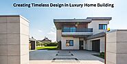 Creating Timeless Design in Luxury Home Building