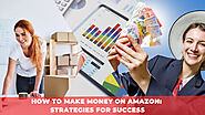 How to Make Money on Amazon: Strategies for Success