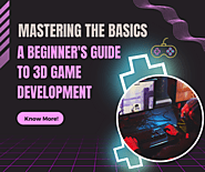 Mastering the Basics: A Beginner’s Guide to 3D Game Development