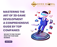 Mastering the Art of 3D Game Development: A Comprehensive Guide by Top Companies