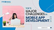The Best 5 Major Challenges in Mobile App Development For 2023