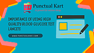 The Importance of Using High-Quality Blood Glucose Test Lancets