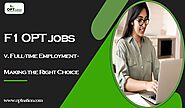 F1 OPT jobs v. Full-time Employment - Making the Right Choice | Education