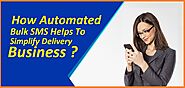 How Automated Bulk SMS Helps To Simplify Delivery Business?