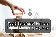 Top 5 Benefits Of Hiring A Digital Marketing Agency