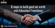 6 Steps to Build Good Net Worth with Education Franchise