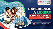 Experience a Luxury Yacht Charter Tour in Dubai | Dubai Visa