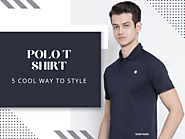 Polo T-shirts - 5 Cool Ways to Style