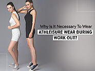 Why Is It Necessary To Wear Athleisure Wear During Work Out?